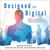 Designed for Digital: How to Architect Your Business for Sustained Success - Cynthia M. Beath, Martin Mocker, Jeanne W. Ross
