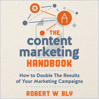 The Content Marketing Handbook: How to Double the Results of Your Marketing Campaigns - Robert W. Bly