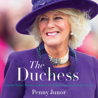 The Duchess: Camilla Parker Bowles and the Love Affair That Rocked the Crown - Penny Junor