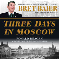 Three Days in Moscow: Ronald Reagan and the Fall of the Soviet Empire - Bret Baier, Catherine Whitney