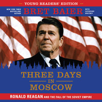 Three Days in Moscow: Young Readers' Edition: Ronald Reagan and the Fall of the Soviet Empire - Bret Baier, Catherine Whitney