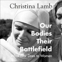 Our Bodies, Their Battlefield: What War Does to Women - Christina Lamb