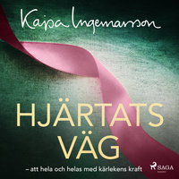 Hjärtats väg: att hela och helas med kärlekens kraft - Kajsa Ingemarsson