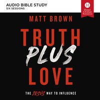 Truth Plus Love: Audio Bible Studies: The Jesus Way to Influence - Matt Brown