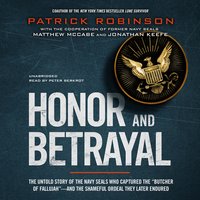 Honor and Betrayal: The Untold Story of the Navy SEALs Who Captured the “Butcher of Fallujah”—and the Shameful Ordeal They Later Endured - Patrick Robinson