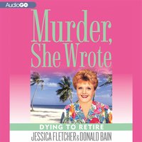 Dying to Retire: A Murder, She Wrote Mystery - Jessica Fletcher, Donald Bain
