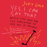 Yes, I Can Say That: When They Come for the Comedians, We Are All in Trouble - Judy Gold