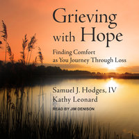 Grieving with Hope: Finding Comfort as You Journey through Loss - Kathy Leonard, Samuel J. Hodges IV