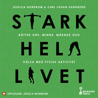 Stark hela livet : bättre ork, minne, mående och hälsa med fysisk aktivitet - Jessica Norrbom, Carl Johan Sundberg