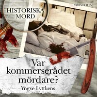 Var kommerserådet mördare?: Carl Martin Lundgren : Historiska mord del 8 - Yngve Lyttkens