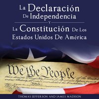 Declaracion de Independencia y Constitucion de los Estados Unidos de America - Thomas Jefferson, James Madison