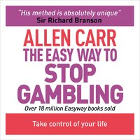 The Easy Way to Stop Gambling: Take Control of Your Life - Allen Carr