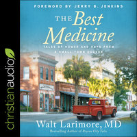 The Best Medicine: Tales of Humor and Hope from a Small-Town Doctor - Walt Larimore, MD