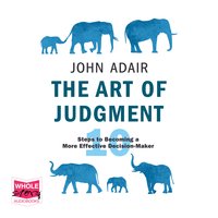 The Art of Judgment: 10 Steps to Becoming a More Effective Decision-Maker - John Adair