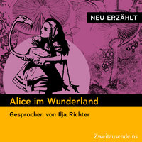 Alice im Wunderland – neu erzählt: Gesprochen von Ilja Richter - Lewis Carroll