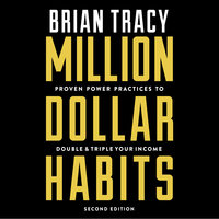 Million Dollar Habits: Proven Power Practices to Double and Triple Your Income - Brian Tracy