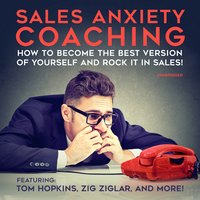 Sales Anxiety Coaching: How to Become the Best Version of Yourself and Rock it in Sales! - Dan Johnston, Mort Orman, Chris Widener, Cara Lane, Zig Ziglar, Tom Hopkins, George Walther, various authors