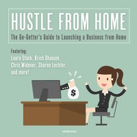 Hustle from Home: The Go-Getter's Guide to Launching a Business from Home - Sharon Lechter, Krish Dhanam, Chris Widener, Laura Stack, various authors