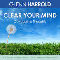 Clear Your Mind Of Negative Thoughts - Glenn Harrold