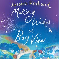 Making Wishes at Bay View: The perfect uplifting novel of love and friendship from Jessica Redland - Jessica Redland