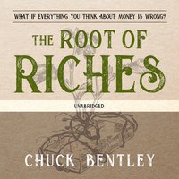 The Root of Riches: What if Everything You Think About Money Is Wrong? - Chuck Bentley