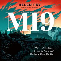 MI9: A History of the Secret Service for Escape and Evasion in World War Two - Helen Fry