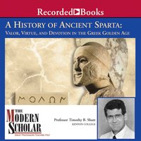 A History of Ancient Sparta: Valor, Virtue, and Devotion in the Greek Golden Age - Timothy B. Shutt