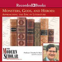 Monsters, Gods, and Heroes: Approaching the Epic in Literature - Timothy B. Shutt