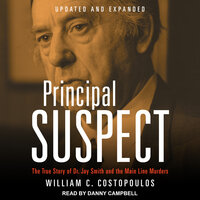 Principal Suspect: The True Story of Dr. Jay Smith and the Main Line Murders, Updated and Expanded: The True Story of Dr. Jay Smith and the Main Line Murders Family - William C. Costopoulos