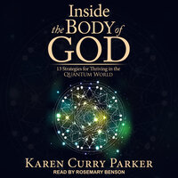 Inside the Body of God: 13 Strategies for Thriving in the Quantum World - Karen Curry Parker