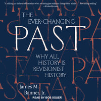 The Ever-Changing Past: Why All History Is Revisionist History - James M. Banner, Jr.