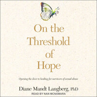 On the Threshold of Hope: Opening the Door to Hope and Healing for Survivors of Sexual Abuse: Opening the Door to Healing for Survivors of Sexual Abuse - Diane Mandt Langberg, PhD