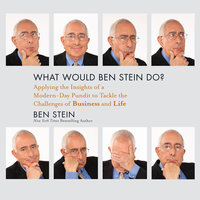What Would Ben Stein Do?: Applying the Insights of a Modern-Day Pundit to Tackle the Challenges of Business and Life: Applying the Wisdom of a Modern-Day Prophet to Tackle the Challenges of Work and Life - Ben Stein