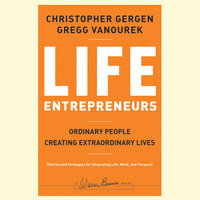 Life Entrepreneurs: Ordinary People Creating Extraordinary Lives - Christopher Gergen, Gregg Vanourek