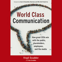 World Class Communication: How Great Ceos Win with the Public, Shareholders, Employees, and the Media - Ken Scudder, Irene B. Rosenfeld, Virgil Scudder