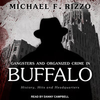Gangsters and Organized Crime in Buffalo: History, Hits and Headquarters - Michael F. Rizzo