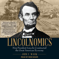 Lincolnomics: How President Lincoln Constructed the Great American Economy - John F. Wasik