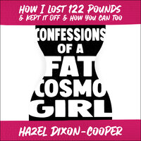 Confessions of a Fat Cosmo Girl: How I Lost 122 Pounds Kept It Off How You Can Too: How I Lost 122 Pounds & Kept it Off & How You Can Too - Hazel Dixon-Cooper