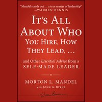 It's All About Who You Hire, How They Lead...and Other Essential Advice from a Self-Made Leader - John Byrne, Morton Mandel