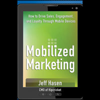 Mobilized Marketing : How to Drive Sales, Engagement and Loyalty Through Mobile Devices: How to Drive Sales, Engagement, and Loyalty Through Mobile Devices - Jeff Hasen
