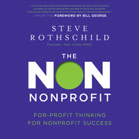 The Non Nonprofit: For-Profit Thinking for Nonprofit Success - Steve Rothschild, Bill George