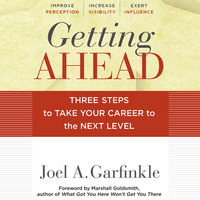 Getting Ahead: Three Steps to Take Your Career to the Next Level - Joel A. Garfinkle, Marshall Goldsmith