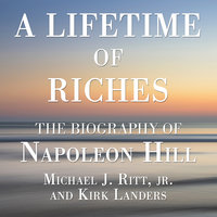 A Lifetime of Riches: The Biography of Napoleon Hill - Kirk Landers, Michael J. Ritt, Jr.