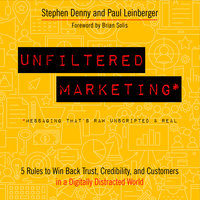 Unfiltered Marketing : 5 Rules to Win Back Trust, Credibility and Customers in a Digitally Distracted World: 5 Rules to Win Back Trust, Credibility, and Customers in a Digitally Distracted World - Paul Leinberger, Stephen Denny