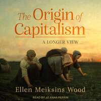 The Origin of Capitalism: A Longer View - Ellen Meiksins Wood