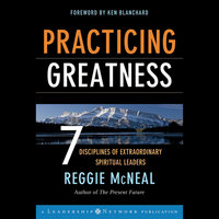 Practicing Greatness: 7 Disciplines of Extraordinary Spiritual Leaders - Reggie McNeal, Ken Blanchard