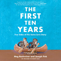 The First Ten Years: Two Sides of the Same Love Story - Meg Bashwiner, Joseph Fink