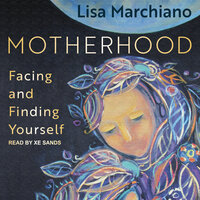 Motherhood: Facing and Finding Yourself - Lisa Marchiano