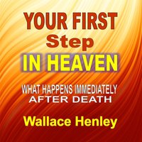Your First Step In Heaven: What Happens Immediately After Death - Wallace Henley