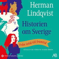 Historien om Sverige : från istid till framtid: så blev de första 14000 åren - Herman Lindqvist